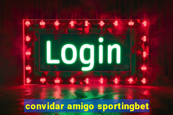convidar amigo sportingbet